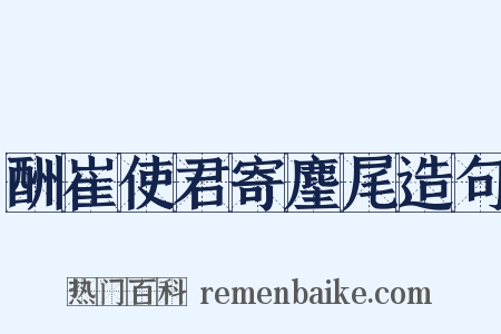 酬崔使君寄麈尾造句是什么意思的图片